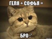 Геля + Софья = Бро :*