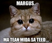 Margus.. MA TEAN MIDA SA TEED....