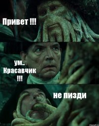 Привет !!! ум.. Красавчик !!! не пизди