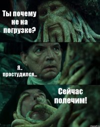 Ты почему не на погрузке? Я.. простудился... Сейчас полечим!