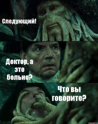 Следующий! Доктор, а это больно? Что вы говорите?