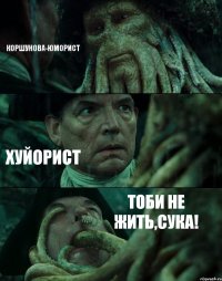 КОРШУНОВА-ЮМОРИСТ ХУЙОРИСТ ТОБИ НЕ ЖИТЬ,СУКА!