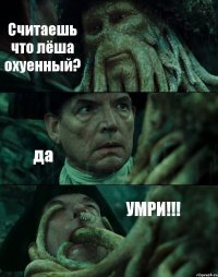 Считаешь что лёша охуенный? да УМРИ!!!