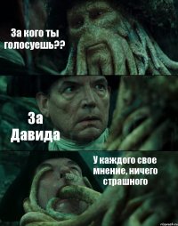 За кого ты голосуешь?? За Давида У каждого свое мнение, ничего страшного