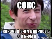 Сокс Короче в 5-ом вопросе Б , А в 6-ом В