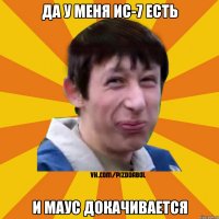 Да у меня ис-7 есть и маус докачивается