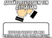 Давайте похлопаем тем долбаёбам Которые говорят она моя невеста зная друг друга 2 недели