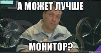 а может лучше монитор?