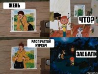 Жень Что? Распечатай курсач Заебали