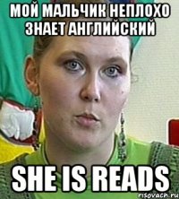 мой мальчик неплохо знает английский she is reads