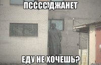 псссс джанет еду не хочешь?