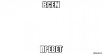 всем превет