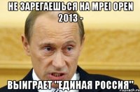 не зарегаешься на mpei open 2013 - выиграет "единая россия"