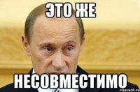 это же несовместимо