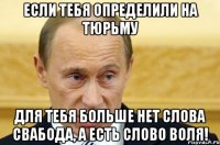 Если тебя определили на тюрьму Для тебя больше нет слова свабода, а есть слово Воля!