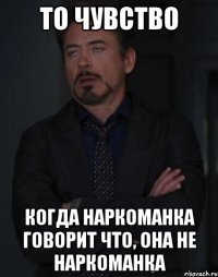 то чувство когда наркоманка говорит что, она не наркоманка