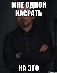 мне одной насрать НА ЭТО