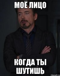 Моё лицо Когда ты шутишь