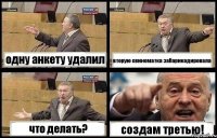 одну анкету удалил вторую свиноматка забарикадировала что делать? создам третью!