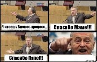 Читаешь Бизнес-процесс... Спасибо Маме!!! Спасибо Папе!!! 