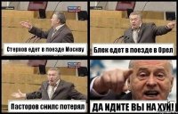 Стерхов едет в поезде Москву Блек едет в поезде в Орел Пасторов снилс потерял ДА ИДИТЕ ВЫ НА ХУЙ!