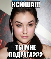 ксюша!!! ты мне подруга???