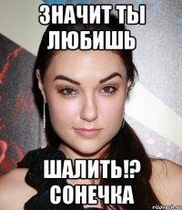 значит ты любишь шалить!? сонечка