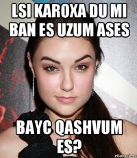 LSI KAROXA DU MI BAN ES UZUM ASES BAYC QASHVUM ES?