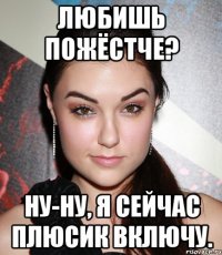 Любишь пожёстче? Ну-ну, я сейчас плюсик включу.