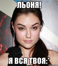 Льоня! я вся твоя:*