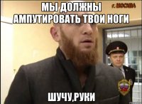 Мы должны ампутировать твои ноги Шучу,руки