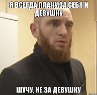 Я всегда плачу за себя и девушку шучу, не за девушку