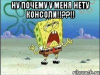 ну почему у меня нету консоли!!??!! 