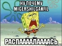 ну почему migershilganfil распаааалаааась