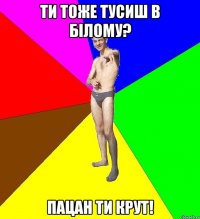 ти тоже тусиш в білому? пацан ти крут!