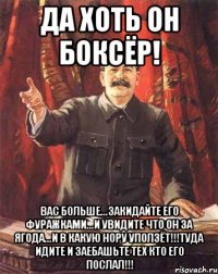 Да хоть он боксёр! Вас больше...закидайте его фуражками...и увидите что он за ягода...и в какую нору уползёт!!!туда идите и заебашьте тех кто его послал!!!