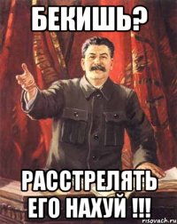 Бекишь? Расстрелять его нахуй !!!