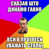 Сказав што динамо гавно вси в прогреси уважать сталы