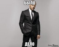 было дело