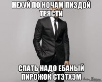 нехуй по ночам пиздой трясти спать надо ебаный пирожок стэтхэм