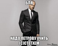 бля надо петрову учить (с)стетхем