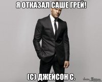 Я отказал Саше Грей! (С) Джейсон С.