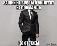 башки не воробей,вылетят не поймаешь (с) Стетхем