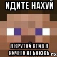 идите нахуй я крутой стив я ничего не боюсь