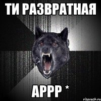 ти развратная аррр *