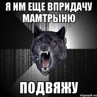 я им еще впридачу мамтрыню подвяжу