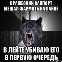 вражеский саппорт мешал фармить на лайне в лейте убиваю его в первую очередь