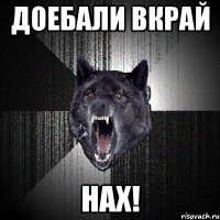 ДОЕБАЛИ ВКРАЙ НАХ!