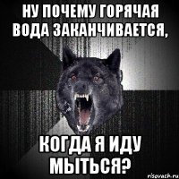 Ну почему горячая вода заканчивается, Когда я иду мыться?