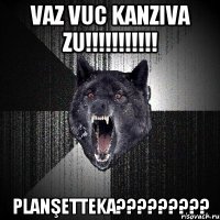 VAZ VUC KANZIVA ZU!!!!!!!!!!! PLANŞETTEKA?????????